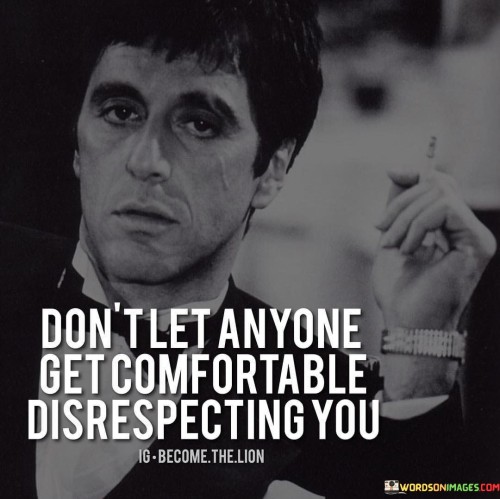 Don't Let Anyone Get Comfortable Disrespecting You Quotes