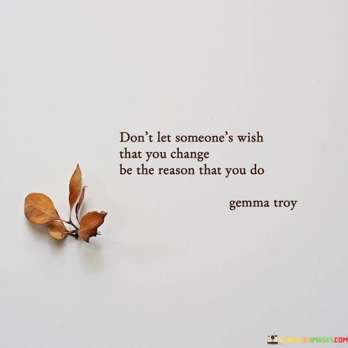 Dont-Let-Someones-Wish-That-You-Change-Be-The-Reason-That-Quotes.jpeg