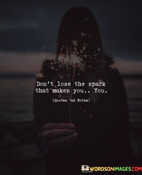 Dont-Lose-The-Spark-That-Makes-You-You-Quotes-Quotes.jpeg