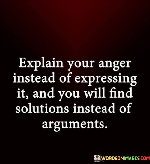 Explain Your Anger Instead Of Expressing It And You Will Find Solutions Quotes