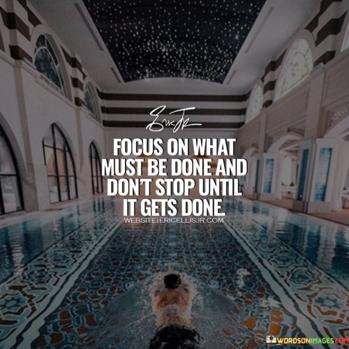 Focus-On-What-Must-Be-Done-And-Dont-Stop-Until-It-Gets-Done-Quotes.jpeg