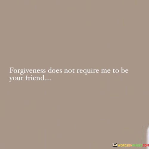 Forgiveness-Does-Not-Require-Me-To-Be-Your-Friend-Quotes.jpeg