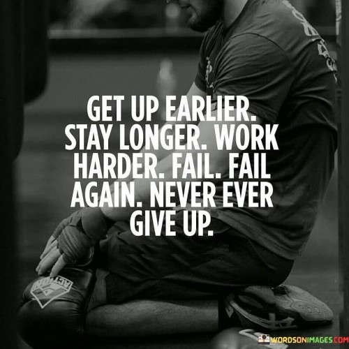 Get Up Earlier Stay Longer Work Harder Fail Again Quotes