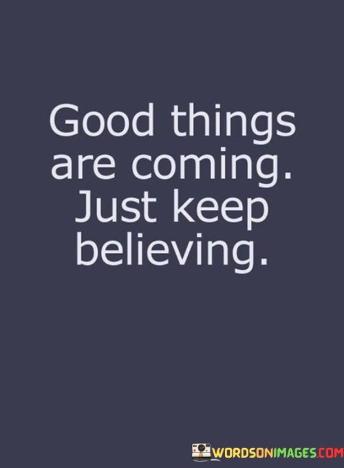 Good Things Are Coming Just Keep Believing Quotes