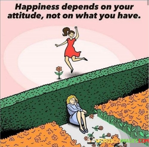 Happiness-Depends-On-Your-Attitude-Not-On-What-You-Have-Quotes.jpeg