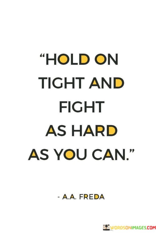 Hold On Tight And Fight As Hard As You Can Quotes