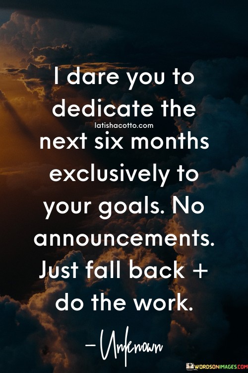 I-Dare-You-To-Dedicate-The-Next-Six-Months-Exclusively-To-Your-Goal-Quotes.jpeg