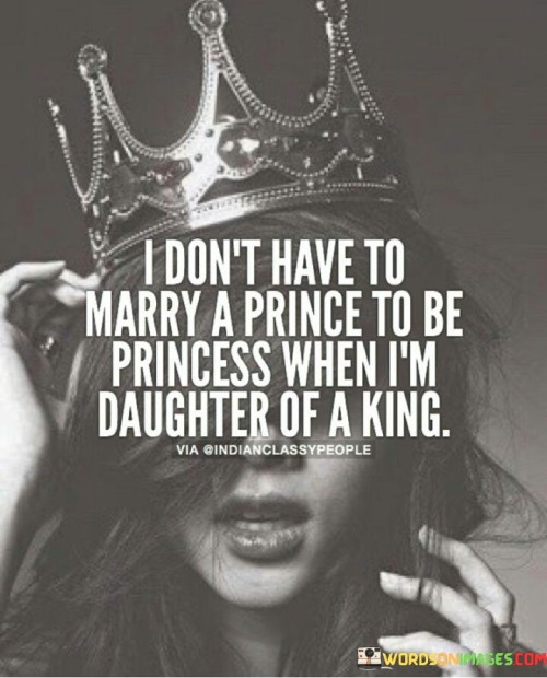 I Don't Have To Marry A Prince To Be Princess When I'm Daughter Of A King Quotes