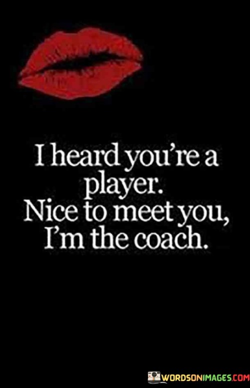 I Heard You're A Player Nice To Meet You Quotes