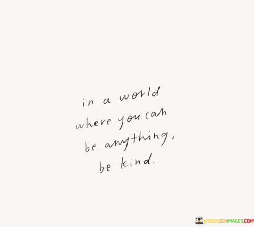 In A World Where You Can Be Anything Be Kind Quotes