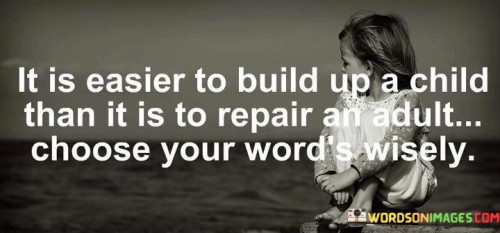 It-Is-Easier-To-Build-Up-A-Child-Than-It-Is-To-Repair-An-Adult-Choose-Your-Words-Wisely-Quotes