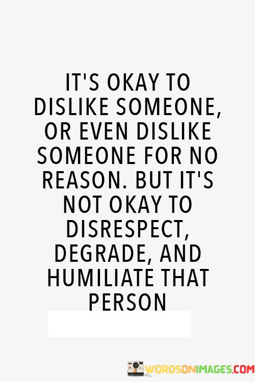 It's Okay To Dislike Someone Or Even Dislike Someone For Quotes