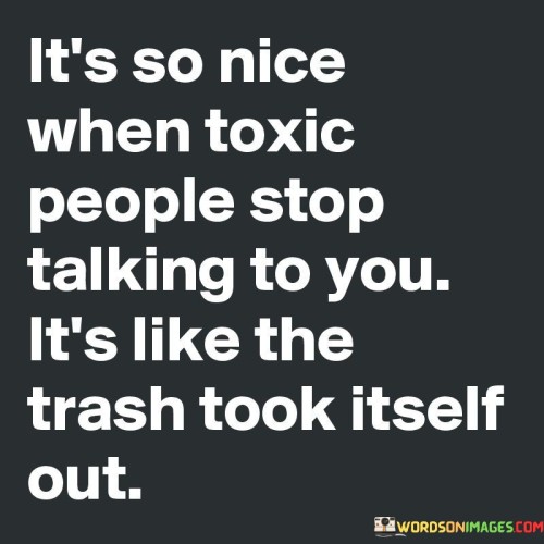 It's So Nice When Toxic People Stop Talking To You Quotes