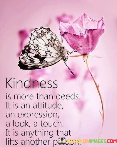 Kindness Is More Than Deeds It Is An Attitude An Expression A Look A Touch It Is Quotes