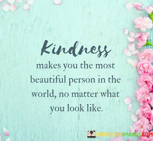 Kindness-Makes-You-The-Most-Beautiful-Person-In-The-World-No-Matter-What-You-Look-Like-Quotes