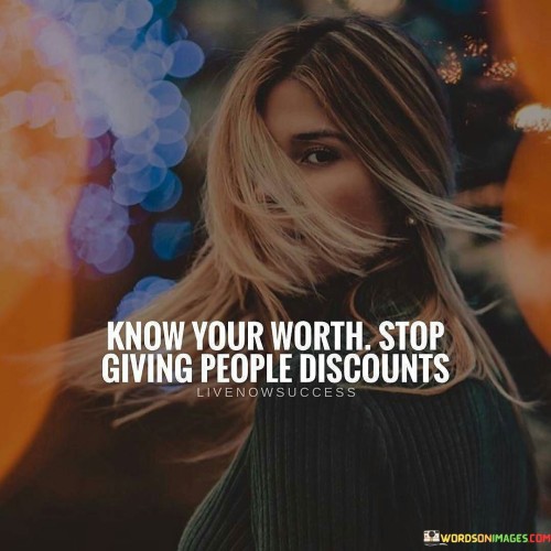 Know-Your-Worth-Stop-Giving-People-Discounts-Quotes-Quotes.jpeg