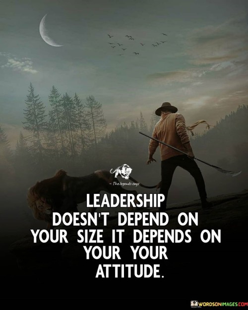 Leadership Doesn't Depend On Your Size It Depends On Your Quotes