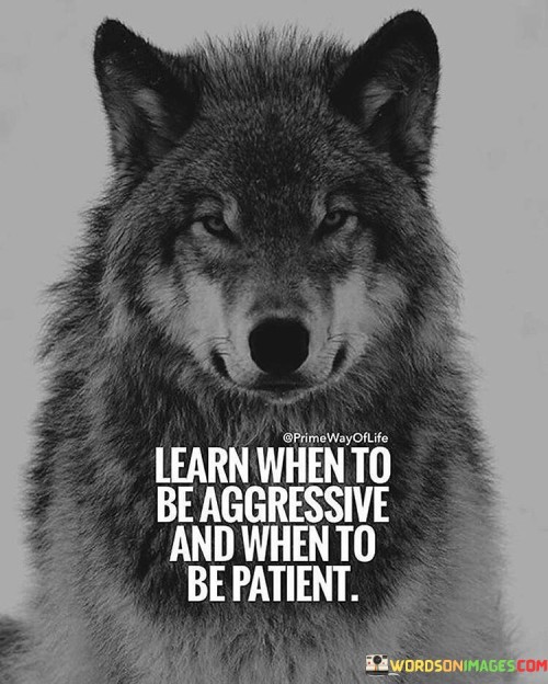 Learn When To Be Aggressive And When To Be Patient Quotes