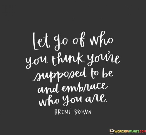 Let Go Of Who You Think You're Supposed To Be Quotes