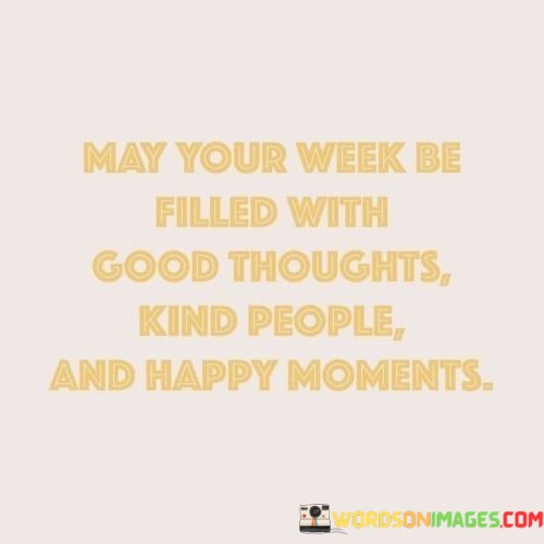 May Your Week Be Filled With Good Thoughts Kind People Quotes