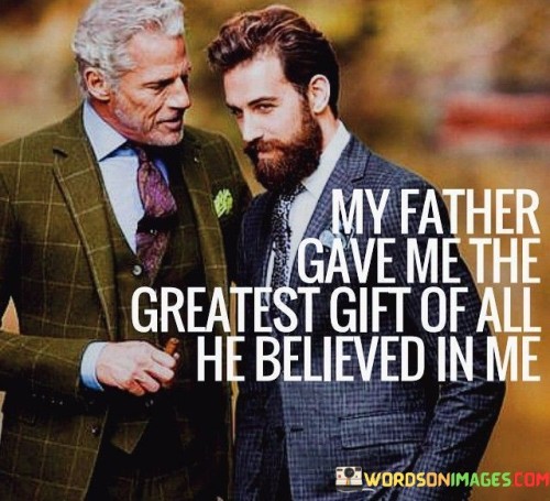 My Father Gave Me The Greatest Gift Of All He Believed In Me Quotes