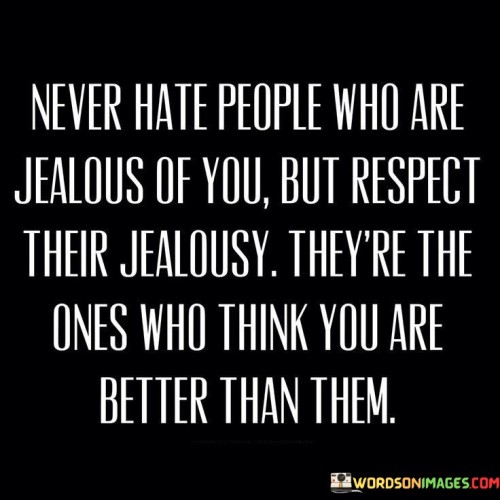 Never Hate People Who Jealous Of You Quotes