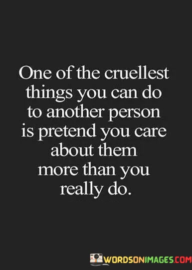 One Of The Cruellest Things You Can Do To Another Person Quotes