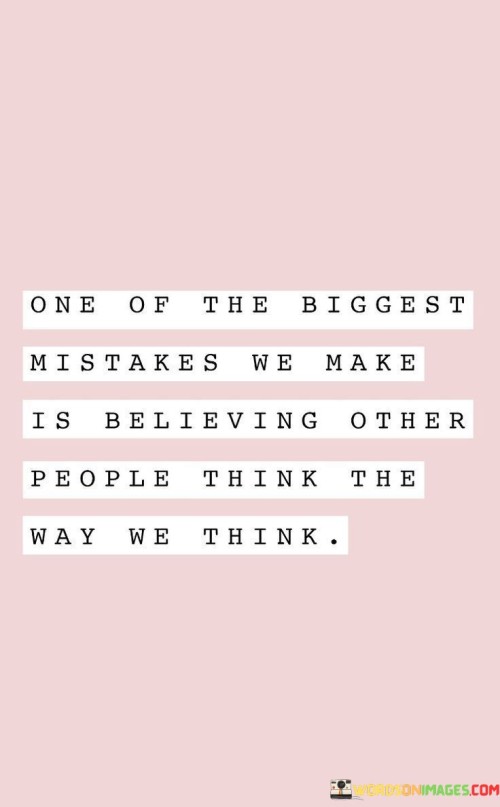 One-Of-The-Mistakes-Is-Biggest-We-Make-Believing-Other-People-Think-The-Way-We-Think-Quotes