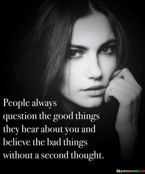 People Always Question The Good Things They Hear About You Quotes