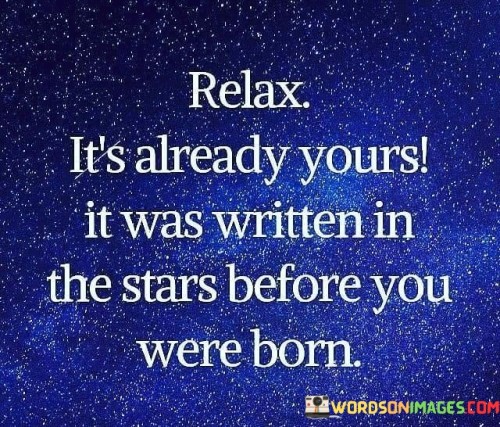 Relax-Its-Already-Yours-It-Was-Written-In-The-Stars-Quotes.jpeg
