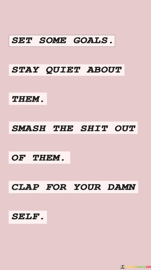 Set-Some-Goals-Stay-Quiet-About-Them-Smash-The-Shit-Quotes.jpeg