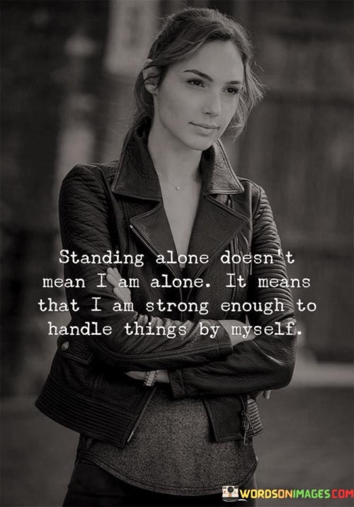 Standing-Alone-Doesnt-Mean-I-Am-Alone-It-Means-That-I-Am-Strong-Enough-To-Handle-Quotes-Quotes.jpeg