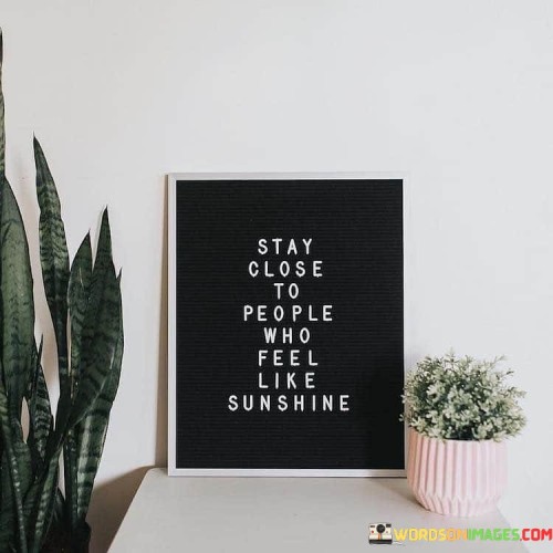 Stay Close To People Who Feel Like Sunshine Quotes