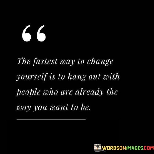 The-Fastest-Way-To-Change-Yourself-Is-To-Hang-Out-With-4-People-Quotes-Quotes.jpeg