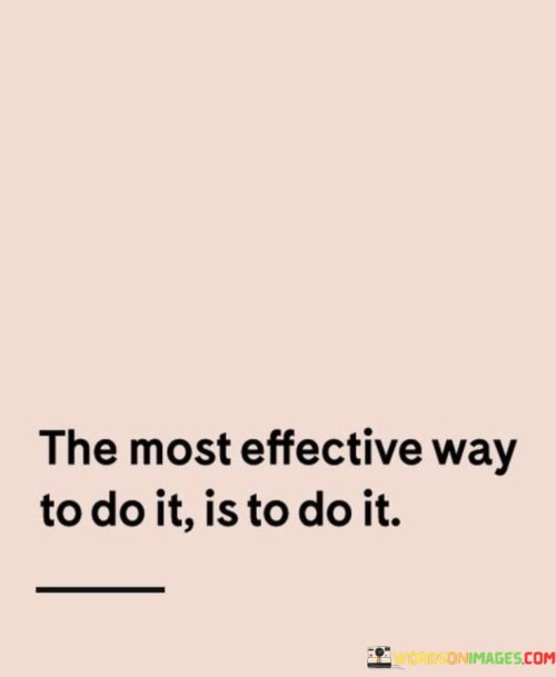 The-Most-Effective-Way-To-Do-It-Is-To-Do-It-Quotes.jpeg