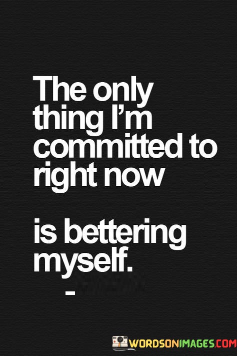 The-Only-Thing-Im-Committed-To-Right-Now-Is-Bettering-Myself-Quotes-Quotes.jpeg