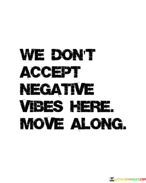 We-Dont-Accept-Negative-Vibes-Here-Move-Along-Quotes.jpeg