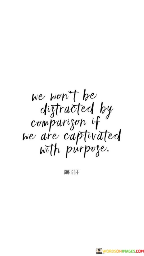 We Won't Be Distracted By Comparison If We Are Captivated Quotes