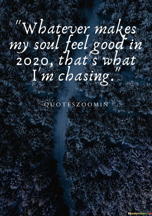 Whatever Makes My Soul Feel Good In 2020 That's What I'm Chasing Quotes