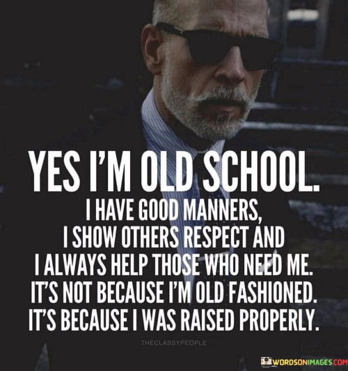 Yes I'm Old School I Have Good Manners I Show Others Respect And I Always Help Quotes