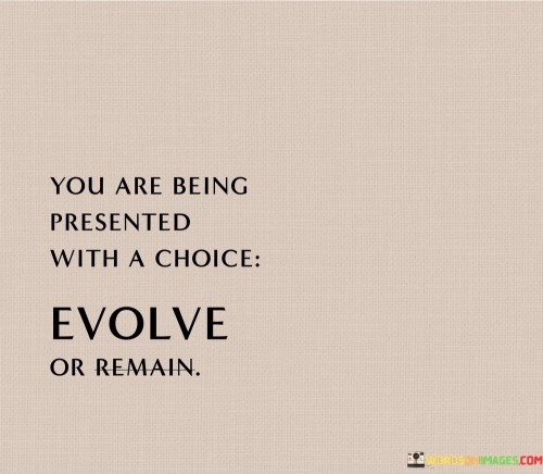 You Are Being Presented With A Choice Evolve Or Remain Quotes