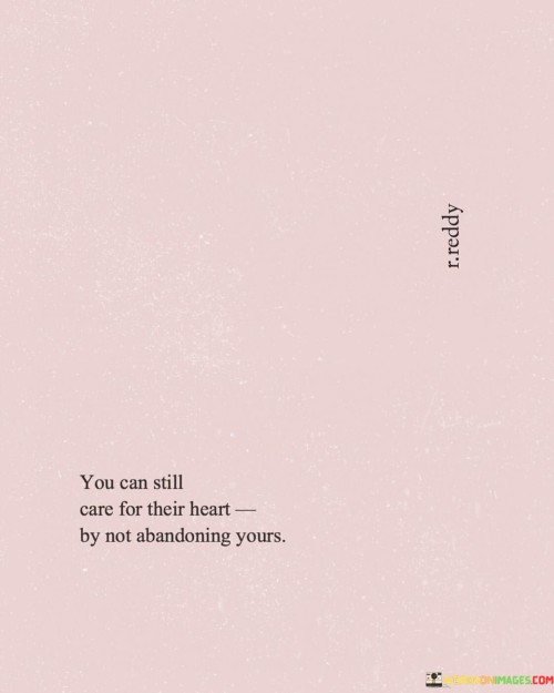 You Can Still Care For Their Heart By Not Abandoning Yours Quotes
