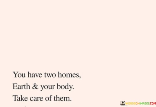 You Have Two Homes Earth And Your Body Take Care Of Quotes