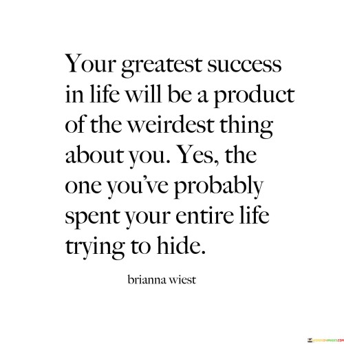 Your Greatest Success In Life Will Be A Product Of The Weirdest Quotes