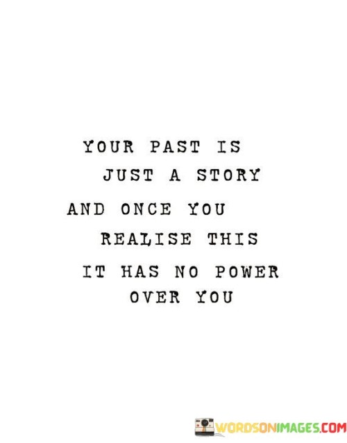 Your Past Is Just A Story And Once You Realise This It Has Quotes