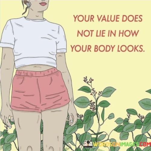 Your Value Does Not Lie In How Your Body Looks Quotes